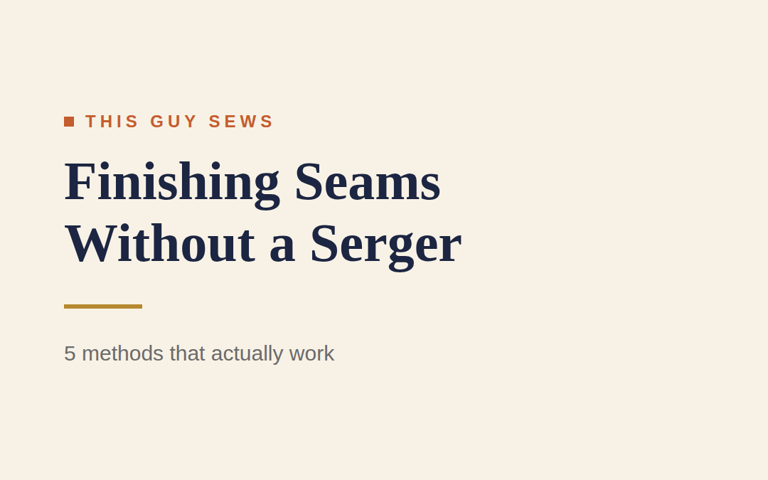 Finishing Seams Without a Serger: 5 Methods That Actually Work