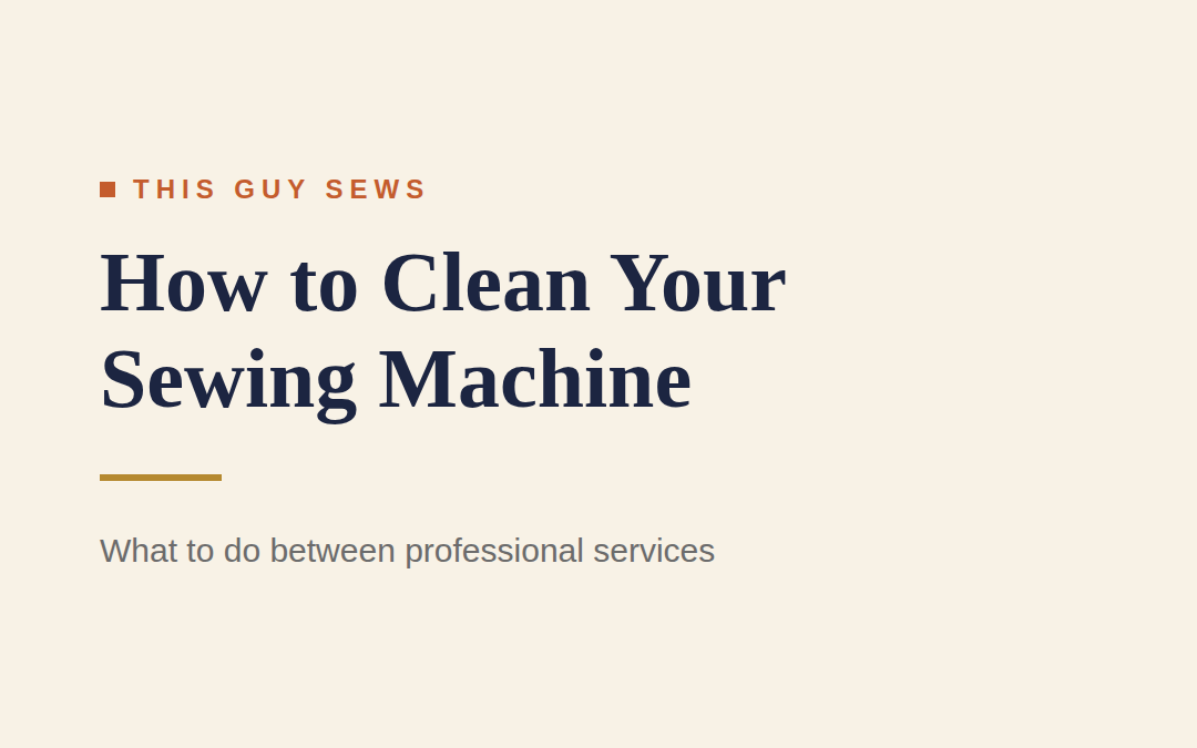 How to Clean Your Sewing Machine at Home: What to Do Between Services