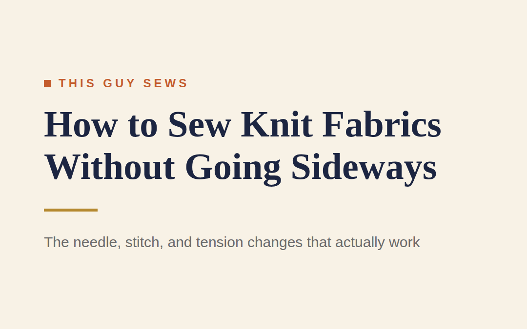 How to Sew Knit Fabrics Without Everything Going Sideways