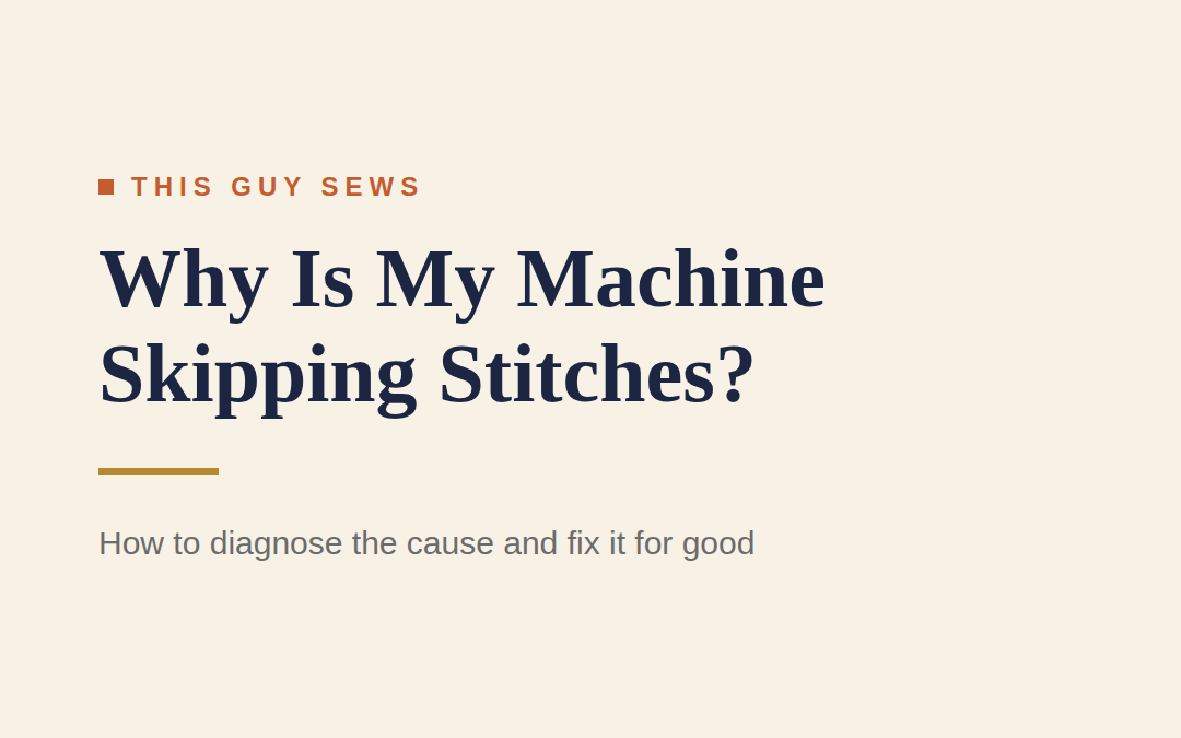 Why Is My Sewing Machine Skipping Stitches? How to Diagnose and Fix It