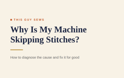 Why Is My Sewing Machine Skipping Stitches? How to Diagnose and Fix It