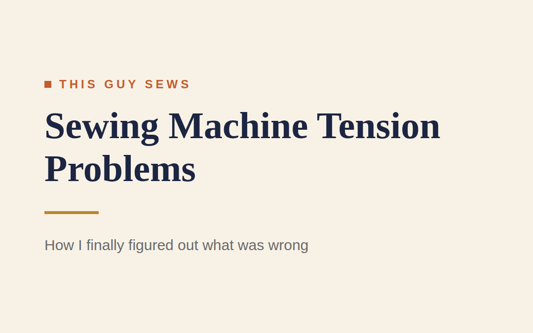 Sewing Machine Tension Problems: How I Finally Figured Out What Was Wrong