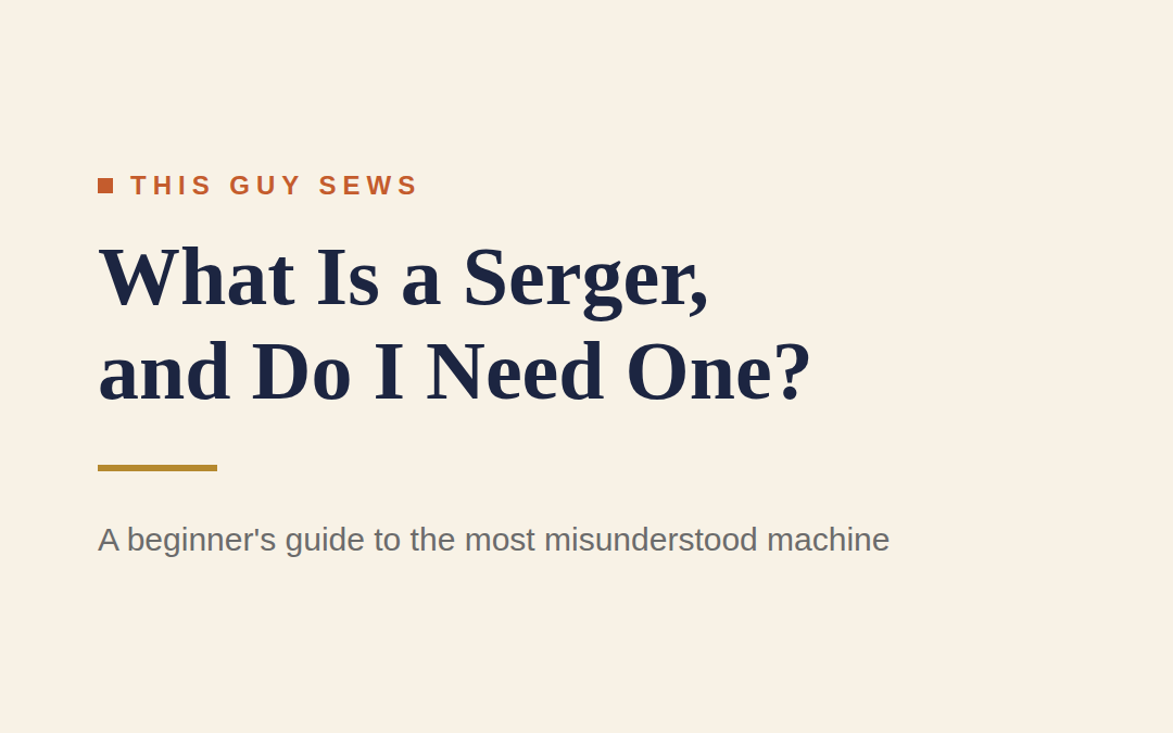 What Is a Serger and Do I Need One? (Beginner Guide)