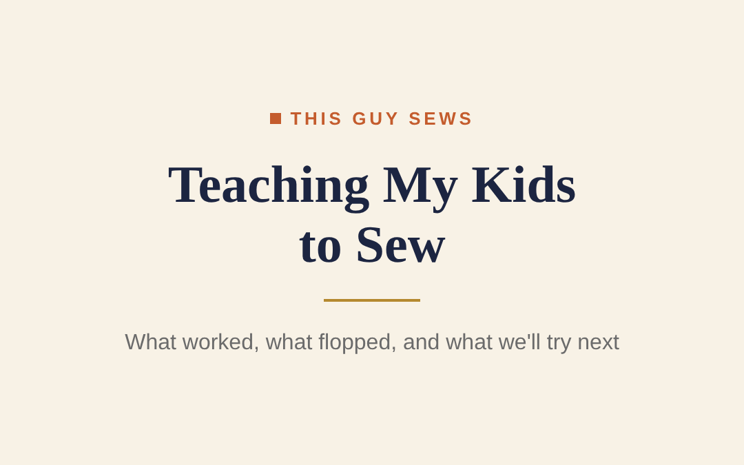 Teaching My Kids to Sew: What Worked, What Flopped, and What We’ll Try Next